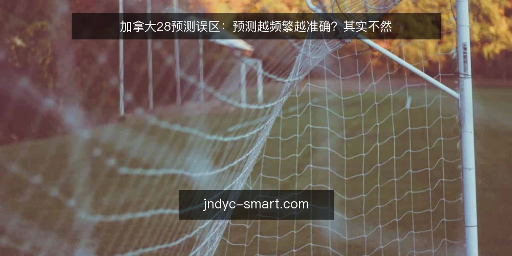 加拿大28预测误区：预测越频繁越准确？其实不然 — 误区：预测越频繁，结果越准？ 配图