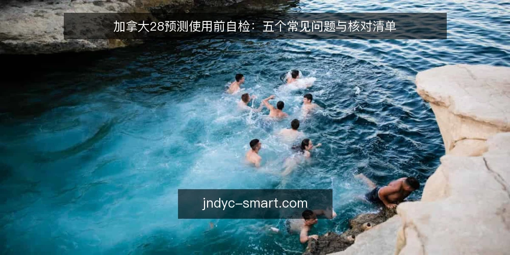 加拿大28预测使用前自检：五个常见问题与核对清单 — 为什么现在要重新核对你的加拿大28预测设置？ 配图