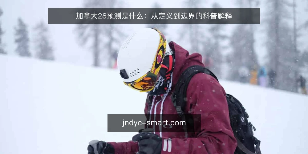 加拿大28预测是什么:从定义到边界的科普解释 — 加拿大28预测是什么:先给它一个可检验的定义 配图