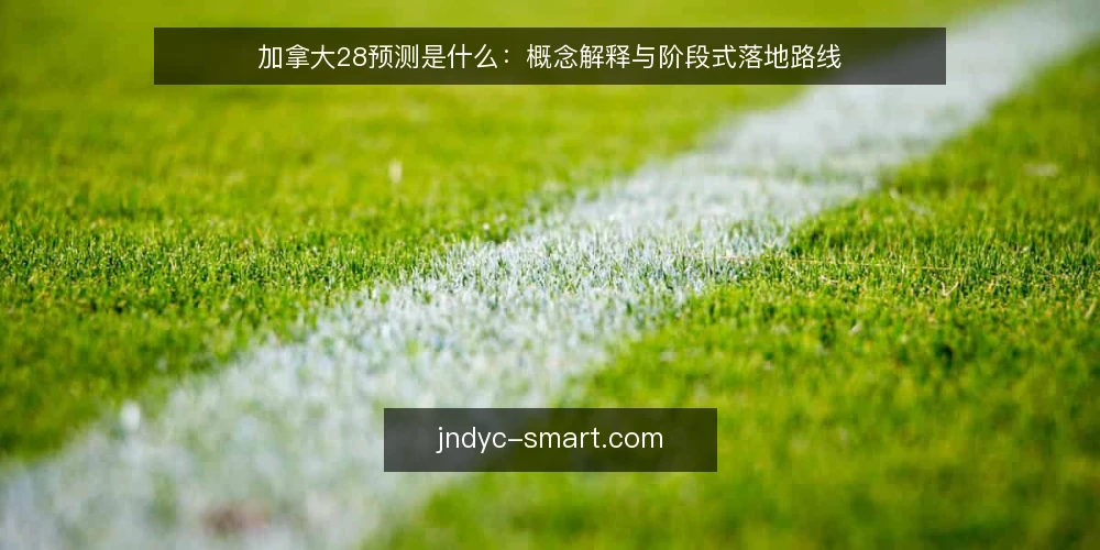 加拿大28预测是什么：概念解释与阶段式落地路线 — 先界定加拿大28预测的基线与适用前提 配图