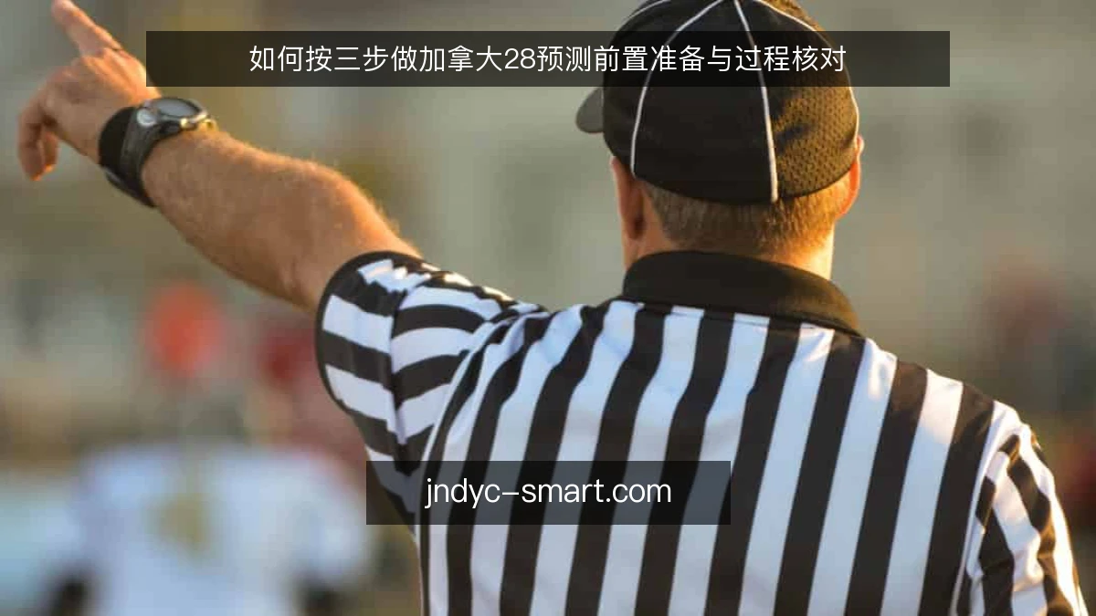 如何按三步做加拿大28预测前置准备与过程核对